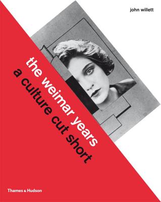The Weimar Years: A Culture Cut Short - Willett, John