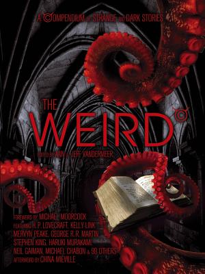 The Weird: A Compendium of Strange and Dark Stories - VanderMeer, Jeff, and VanderMeer, Ann
