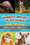 The Weirdest Animals of the World Book for Kids: Surprising photos and weird facts about the strangest animals on the planet!