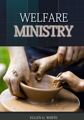 The Welfare Ministry: (Christian Leadership counsels, Christian Service, The Colporteur Evangelist, Colporteur Ministry Counsels, Counsels on Stewardship, Daughters of God, Evangelism, Gospel Workers, Ministry to the Cities, The Publishing Ministry... - G White, Ellen