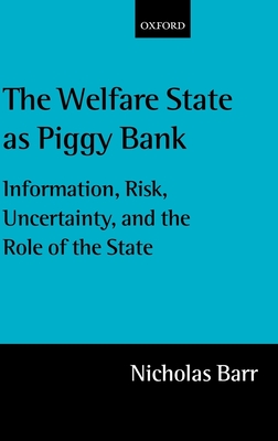 The Welfare State as Piggy Bank: Information, Risk, Uncertainty, and the Role of the State - Barr, Nicholas