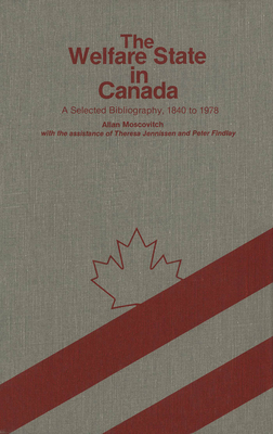 The Welfare State in Canada: A Selected Bibliography, 1840 to 1978 - Moscovitch, Allan, and Jennissen, Theresa, and Findlay, Peter