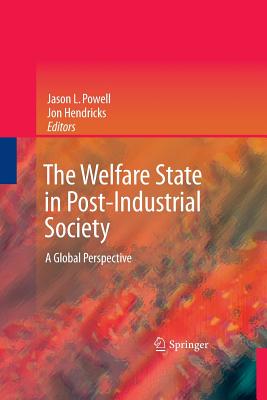 The Welfare State in Post-Industrial Society: A Global Perspective - Powell, Jason L, and Hendricks, Jon