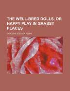 The Well-Bred Dolls, or Happy Play in Grassy Places