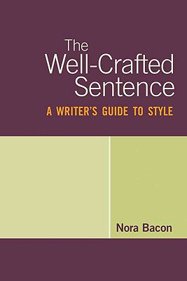 The Well-Crafted Sentence: A Writer's Guide to Style - Bacon, Nora