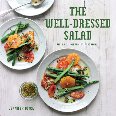 The Well-Dressed Salad: Fresh, Delicious and Satisfying Recipes - Joyce, Jennifer
