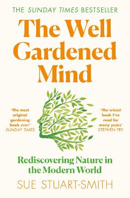 The Well Gardened Mind: Rediscovering Nature in the Modern World - Stuart-Smith, Sue