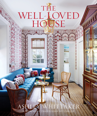The Well-Loved House: Creating Homes with Color, Comfort, and Drama - Whittaker, Ashley, and Spitzmiller, Christopher (Foreword by)