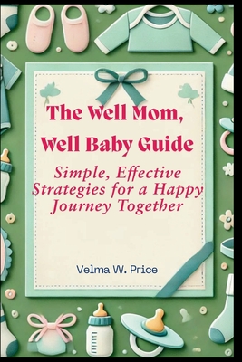 The Well Mom, Well Baby Guide: Simple, Effective Strategies for a Happy Journey Together - Price, Velma W