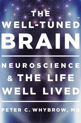 The Well-Tuned Brain: Neuroscience and the Life Well Lived - Whybrow, Peter C, MD, M D
