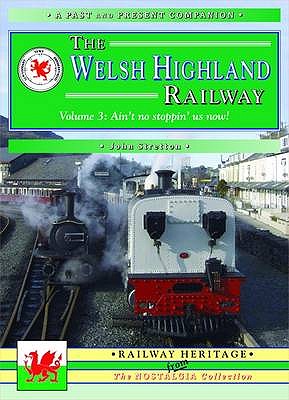 The Welsh Highland Railway: v. 3: Ain't No Stopping Us Now! - Stretton, John