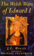 The Welsh Wars of Edward I - Morris, J E, and Prestwich, Michael, Professor (Foreword by)