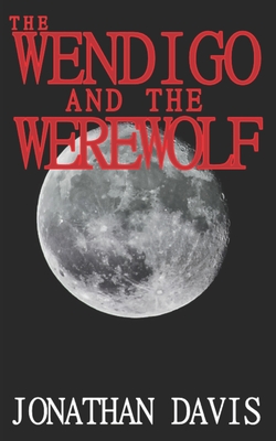 The Wendigo and the Werewolf - Davis, Jonathan