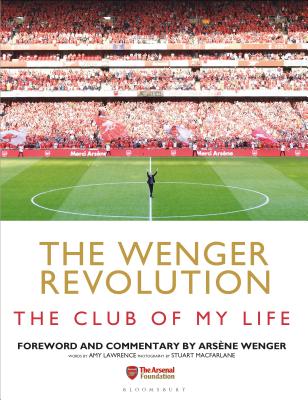 The Wenger Revolution: The Club of My Life - Lawrence, Amy, and Wenger, Arsene (Foreword by)