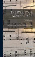 The Wesleyan Sacred Harp: a Collection of Choice Tunes and Hymns for Prayer, Class, and Camp Meetings, Choirs, and Congregational Singing