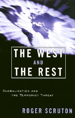 The West and the Rest: Globalization and the Terrorist Threat - Scruton, Roger