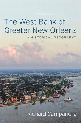 The West Bank of Greater New Orleans: A Historical Geography - Campanella, Richard