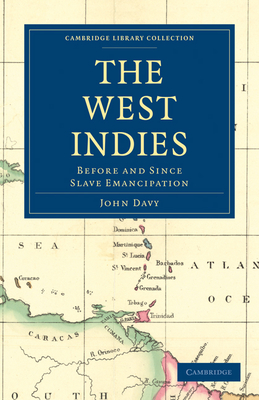 The West Indies, Before and Since Slave Emancipation: Comprising the Windward and Leeward Islands' Military Command - Davy, John