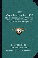 The West Indies In 1837: Being The Journal Of A Visit To Antigua, Montserrat, Dominica, St. Lucia, Barbados And Jamaica - Sturge, Joseph, and Harvey, Thomas