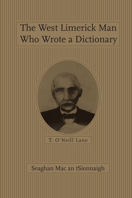 The West Limerick Man Who Wrote a Dictionary: T. O'Neill Lane - Mac an Tsionnaigh, Seaghan