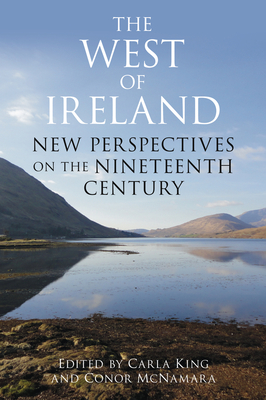 The West of Ireland: New Perspectives on the Nineteenth Century - McNamara, Conor, Dr. (Editor), and King, Carla (Editor)