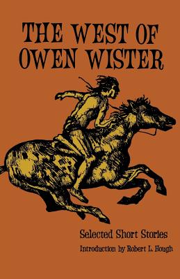 The West of Owen Wister: Selected Short Stores - Wister, Owen, and Hough, Robert L (Introduction by)