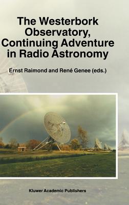 The Westerbork Observatory, Continuing Adventure in Radio Astronomy - Raimond, Ernst (Editor), and Genee, Ren (Editor)
