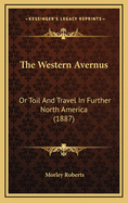 The Western Avernus: Or Toil and Travel in Further North America (1887)