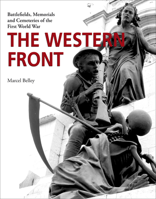 The Western Front: Battlefields, Memorials and Cemeteries of the First World War - Belley, Marcel
