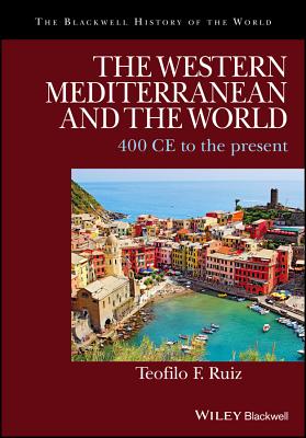 The Western Mediterranean and the World: 400 CE to the Present - Ruiz, Teofilo F.