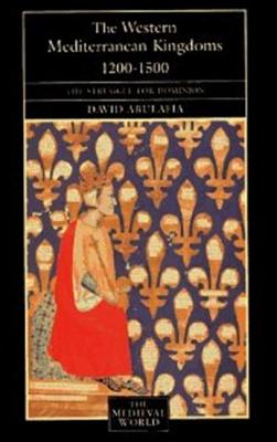 The Western Mediterranean Kingdoms: The Struggle for Dominion, 1200-1500 - Abulafia, David S H