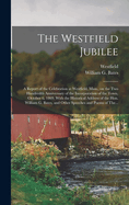 The Westfield Jubilee: A Report of the Celebration at Westfield, Mass., on the Two Hundredth Anniversary of the Incorporation of the Town, October 6, 1869, with the Historical Address of the Hon. William G. Bates, and Other Speeches and Poems of The...