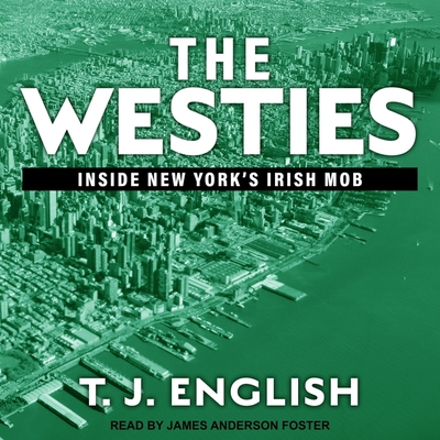 The Westies: Inside New York's Irish Mob - English, T J, and Foster, James Anderson (Read by)