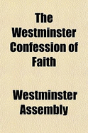 The Westminster Confession of Faith - Assembly, Westminster