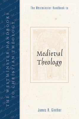 The Westminster Handbook to Medieval Theology - Ginther, James R