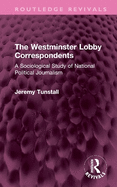 The Westminster Lobby Correspondents: A Sociological Study of National Political Journalism