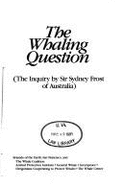 The Whaling Question: The Inquiry by Sir Sydney Frost of Australia