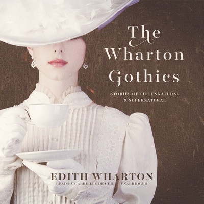 The Wharton Gothics: Stories of the Unnatural and the Supernatural - Wharton, Edith, and de Cuir, Gabrielle (Read by)