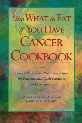 The What to Eat If You Have Cancer Cookbook - Keane, Maureen, and Chace, Daniella