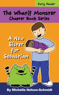 The Whatif Monster Chapter Book Series: A New Sister for Sebastian