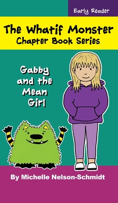 The Whatif Monster Chapter Book Series: Gabby and the Mean Girl - Nelson-Schmidt, Michelle