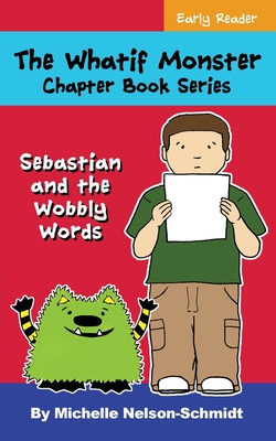 The Whatif Monster Chapter Book Series: Sebastian and the Wobbly Words - Nelson-Schmidt, Michelle