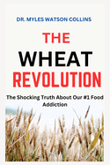 The Wheat Revolution: The Shocking Truth About Our #1 Food Addiction