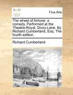 The Wheel of Fortune: A Comedy. Performed at the Theatre-Royal, Drury-Lane. by Richard Cumberland, Esq.