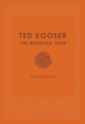The Wheeling Year: A Poet's Field Book - Kooser, Ted