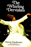 The Whirling Dervishes: Being an Account of the Sufi Order Known as the Mevlevis and Its Founder the Poet and Mystic Mevlana
