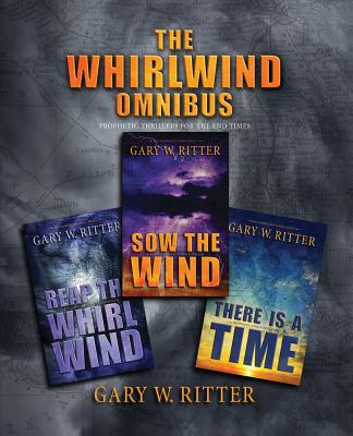 The Whirlwind Omnibus: Prophetic Thrillers For The End Times - Ritter, Gary W