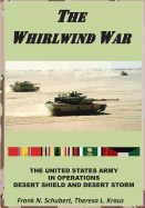 The Whirlwind War: The United States Army in Operations Desert Shield and Desert Storm