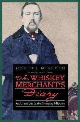 The Whiskey Merchant's Diary: An Urban Life in the Emerging Midwest - Mersman, Joseph J, and Fisher, Linda A (Editor)