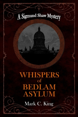 The Whispers of Bedlam Asylum - King, Mark C